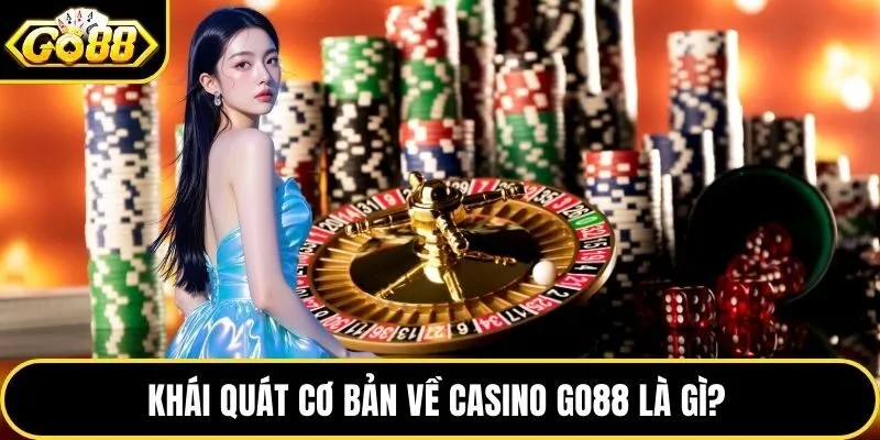 Khái quát cơ bản về Casino Go88 là gì?
