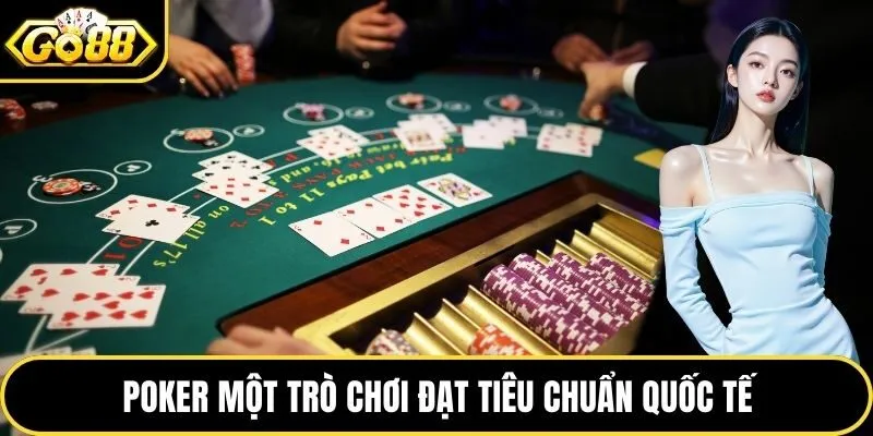 Poker một trò chơi đạt tiêu chuẩn quốc tế
