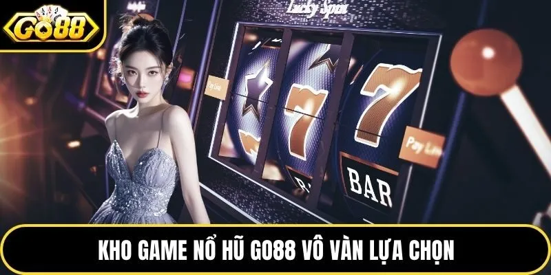 Kho game nổ hũ Go88 vô vàn lựa chọn