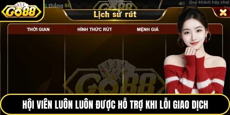Hội viên luôn được hỗ trợ khi gặp lỗi giao dịch